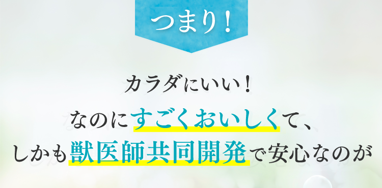 腎やぼうこうなどカラダにいい!なのにすごくおいしくて、しかも獣医監修で安心なのが