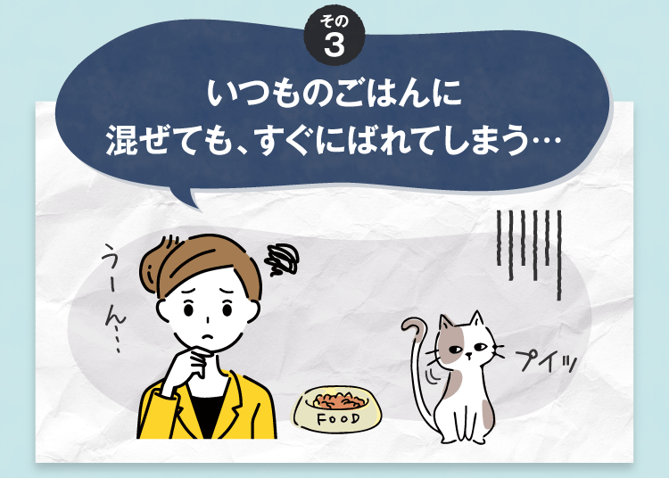 その3 いつものごはんに混ぜても、すぐにばれてしまう…